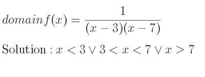 The domain of f(x)= 1/((x-3)(x-7)) is x<3\lor 3<x<7\lor x>7